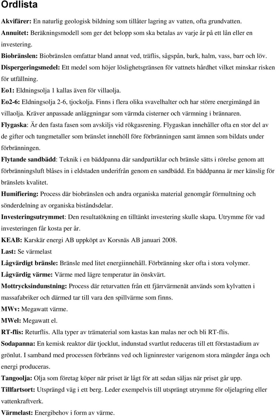 Biobränslen: Biobränslen omfattar bland annat ved, träflis, sågspån, bark, halm, vass, barr och löv.