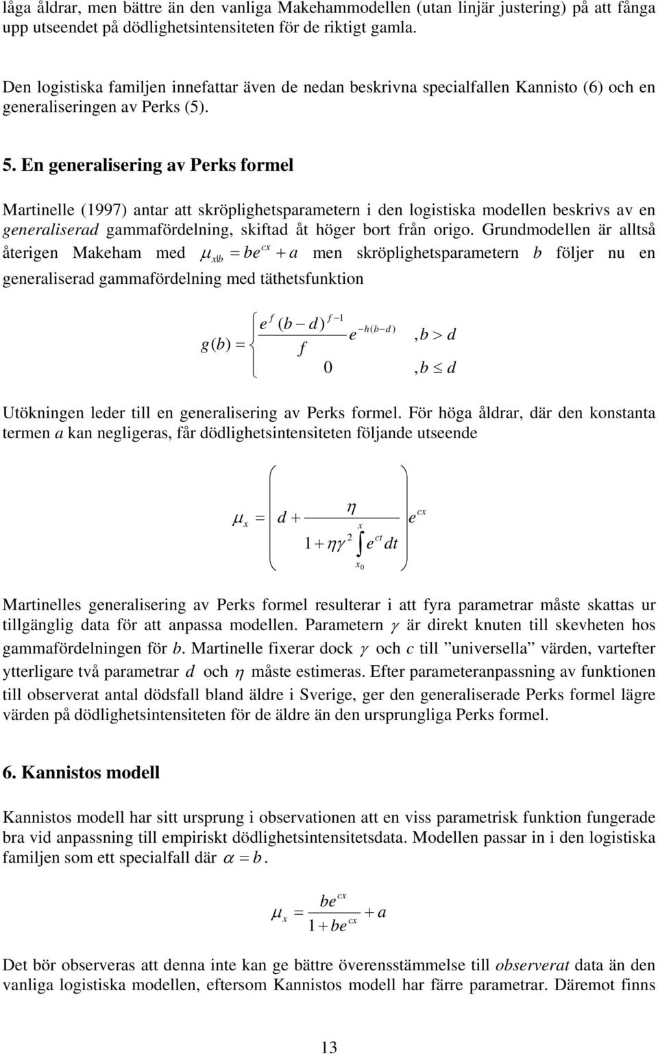 En generalisering av Perks formel Marinelle (1997) anar a skröplighesparameern i den logisiska modellen beskrivs av en generaliserad gammafördelning, skifad å höger bor från origo.