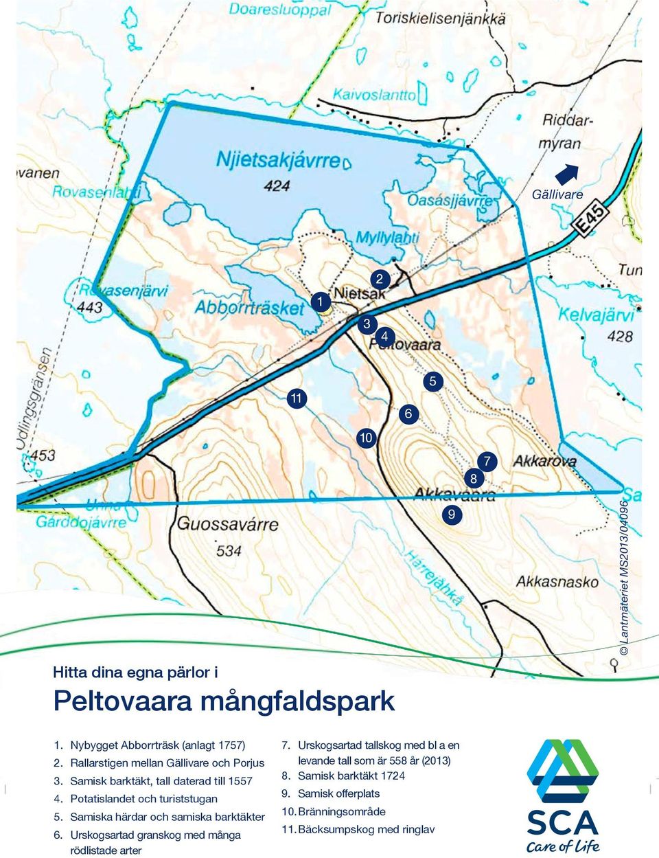 Potatislandet och turiststugan 5. Samiska härdar och samiska barktäkter 6. Urskogsartad granskog med många rödlistade arter 7.