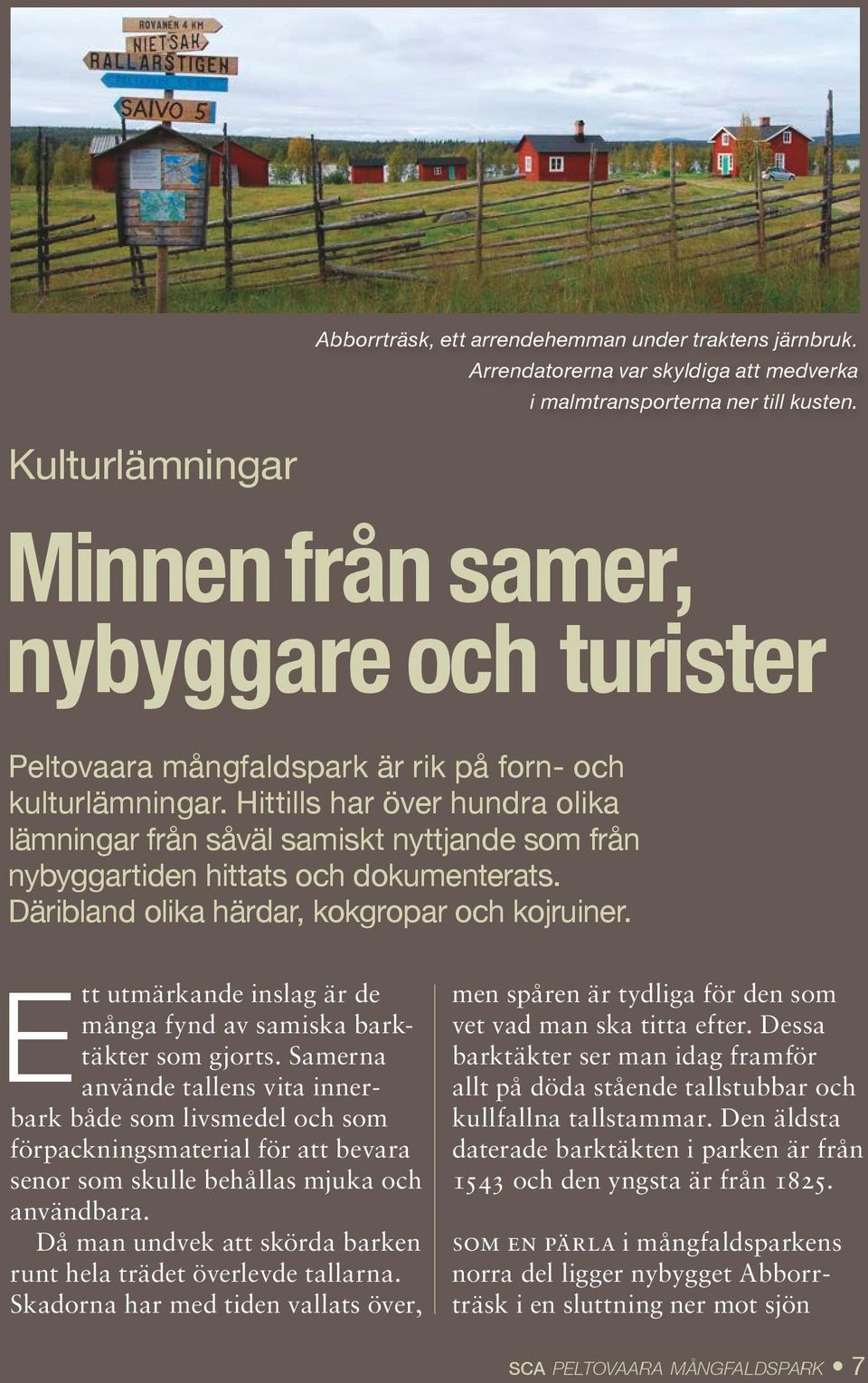 Hittills har över hundra olika lämningar från såväl samiskt nyttjande som från nybyggartiden hittats och dokumenterats. Däribland olika härdar, kokgropar och kojruiner.