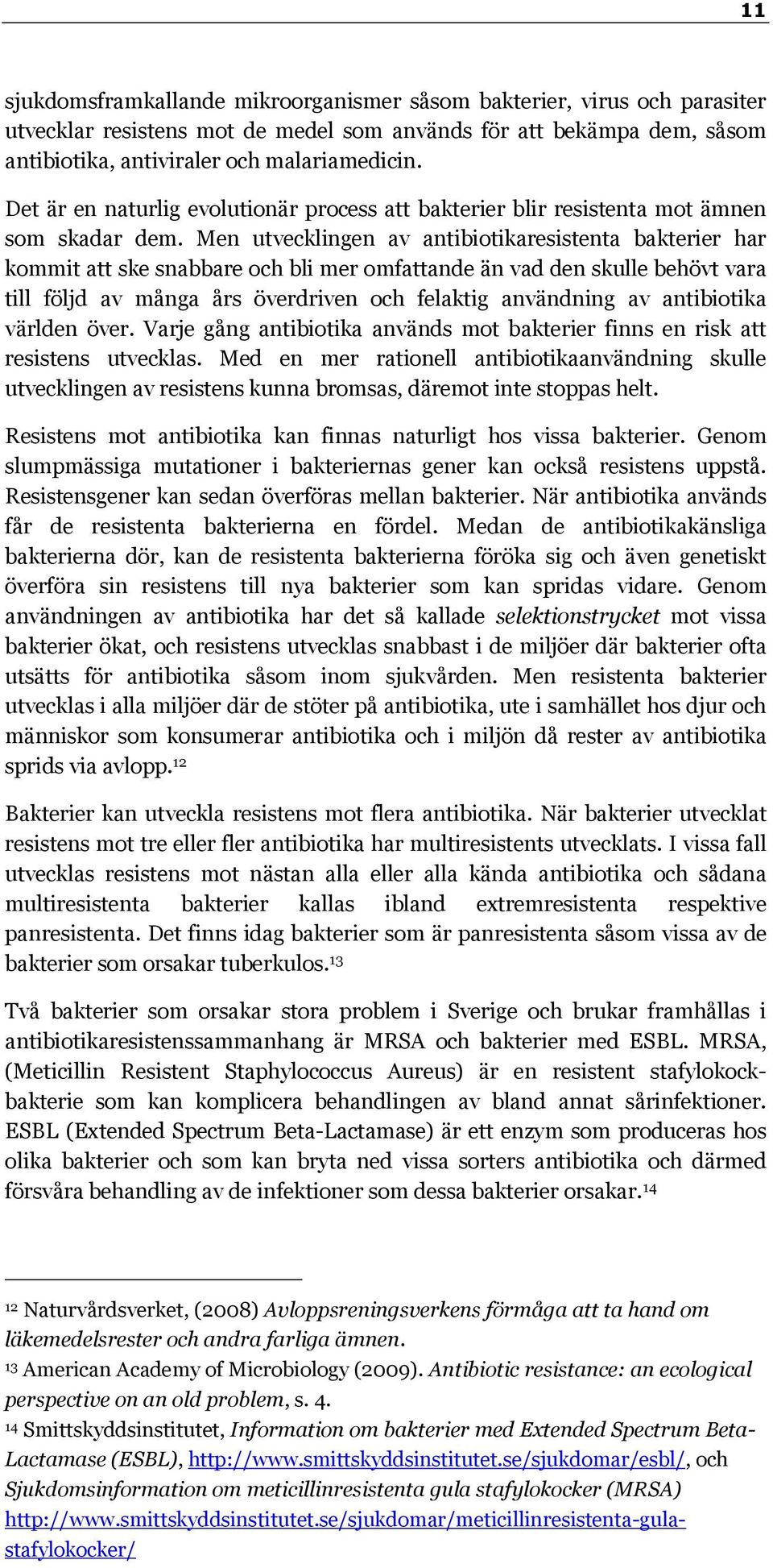 Men utvecklingen av antibiotikaresistenta bakterier har kommit att ske snabbare och bli mer omfattande än vad den skulle behövt vara till följd av många års överdriven och felaktig användning av