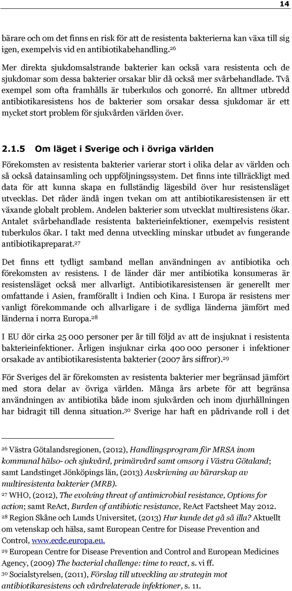 Två exempel som ofta framhålls är tuberkulos och gonorré. En alltmer utbredd antibiotikaresistens hos de bakterier som orsakar dessa sjukdomar är ett mycket stort problem för sjukvården världen över.