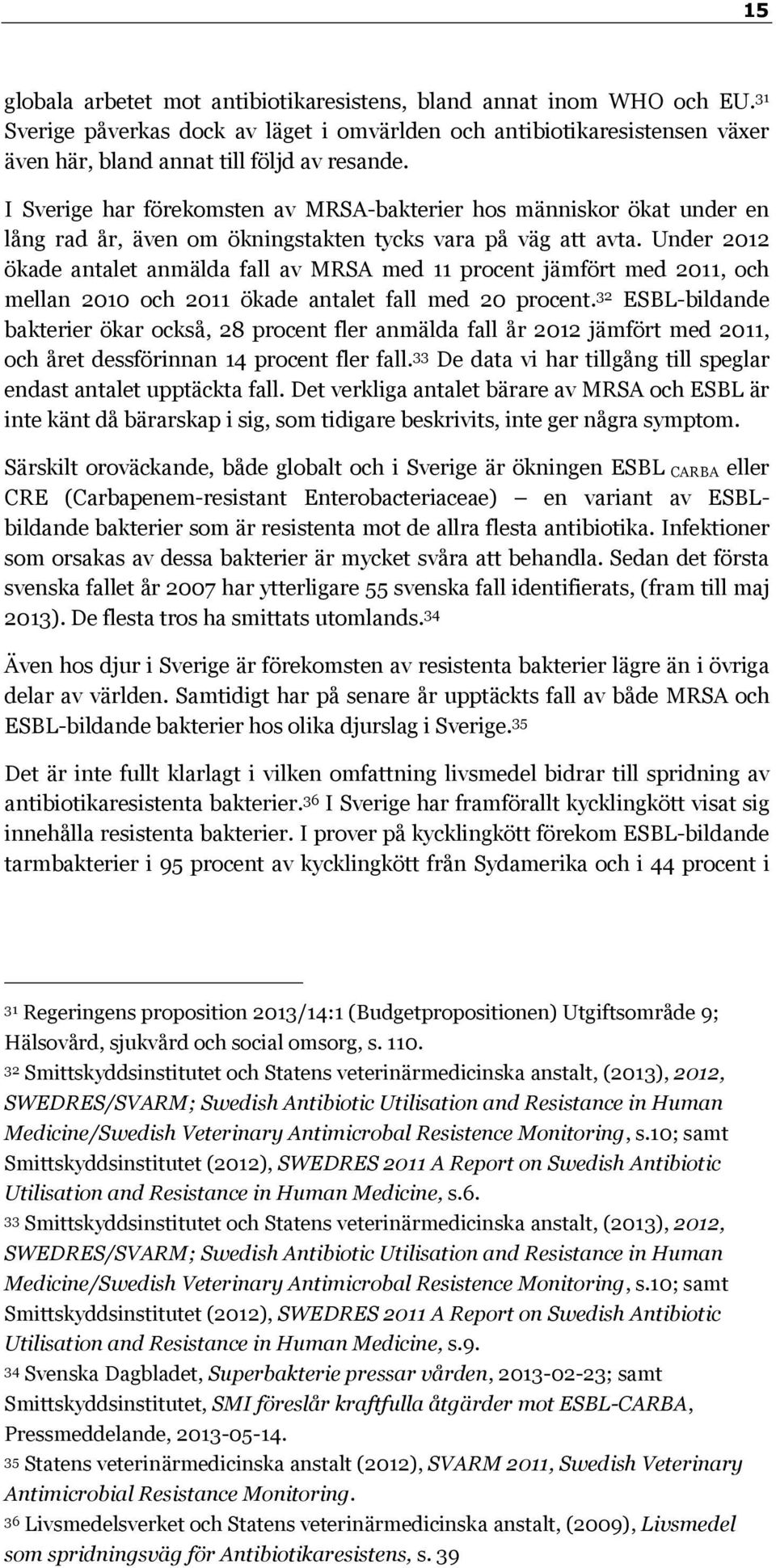 Under 2012 ökade antalet anmälda fall av MRSA med 11 procent jämfört med 2011, och mellan 2010 och 2011 ökade antalet fall med 20 procent.