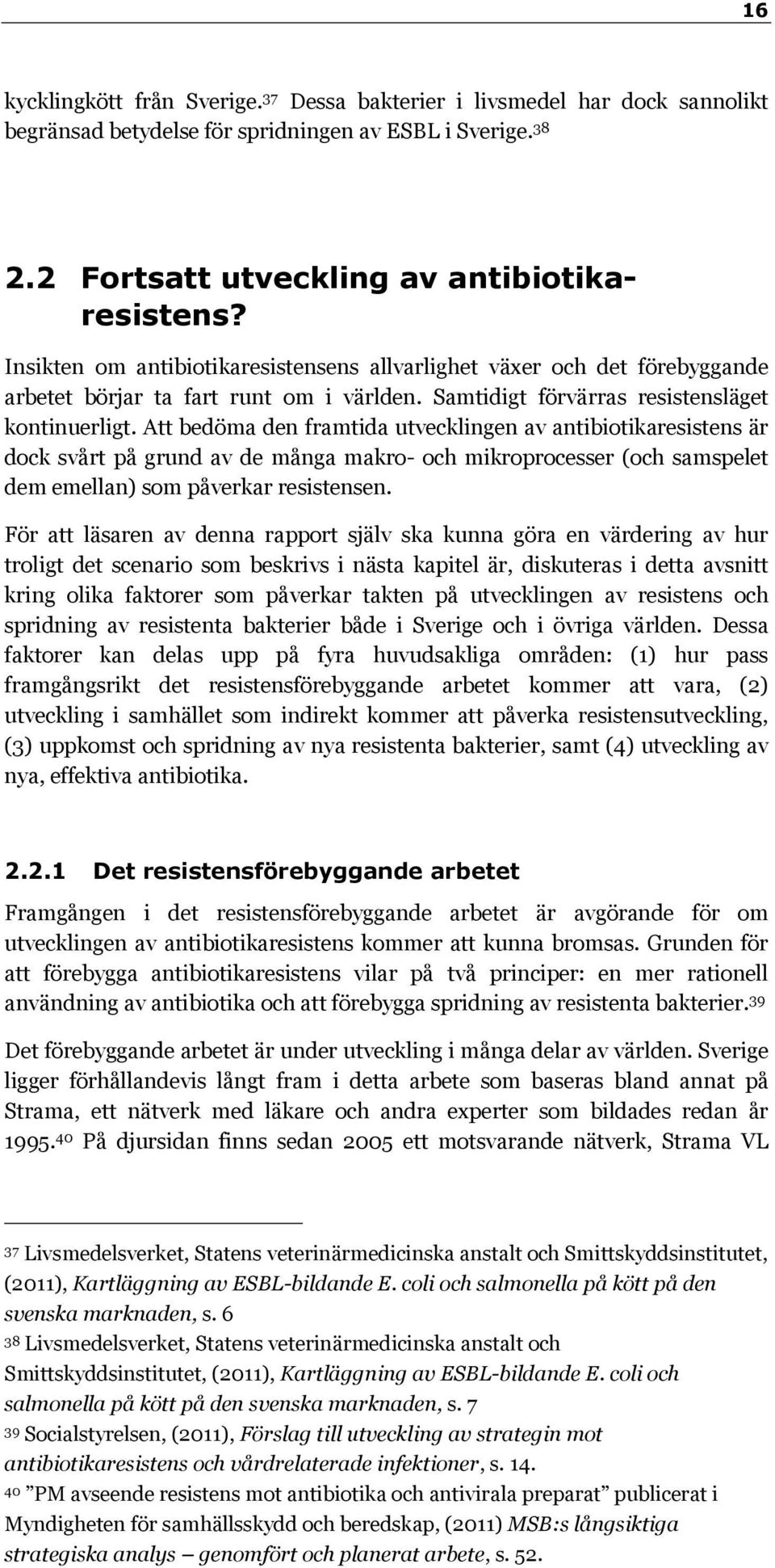 Att bedöma den framtida utvecklingen av antibiotikaresistens är dock svårt på grund av de många makro- och mikroprocesser (och samspelet dem emellan) som påverkar resistensen.