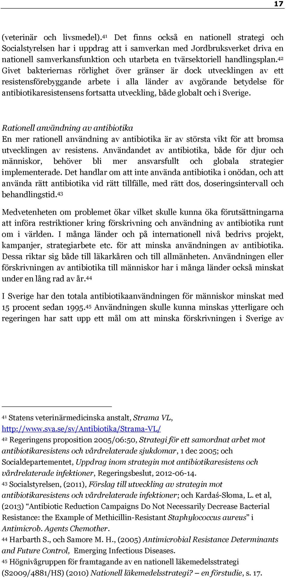 42 Givet bakteriernas rörlighet över gränser är dock utvecklingen av ett resistensförebyggande arbete i alla länder av avgörande betydelse för antibiotikaresistensens fortsatta utveckling, både