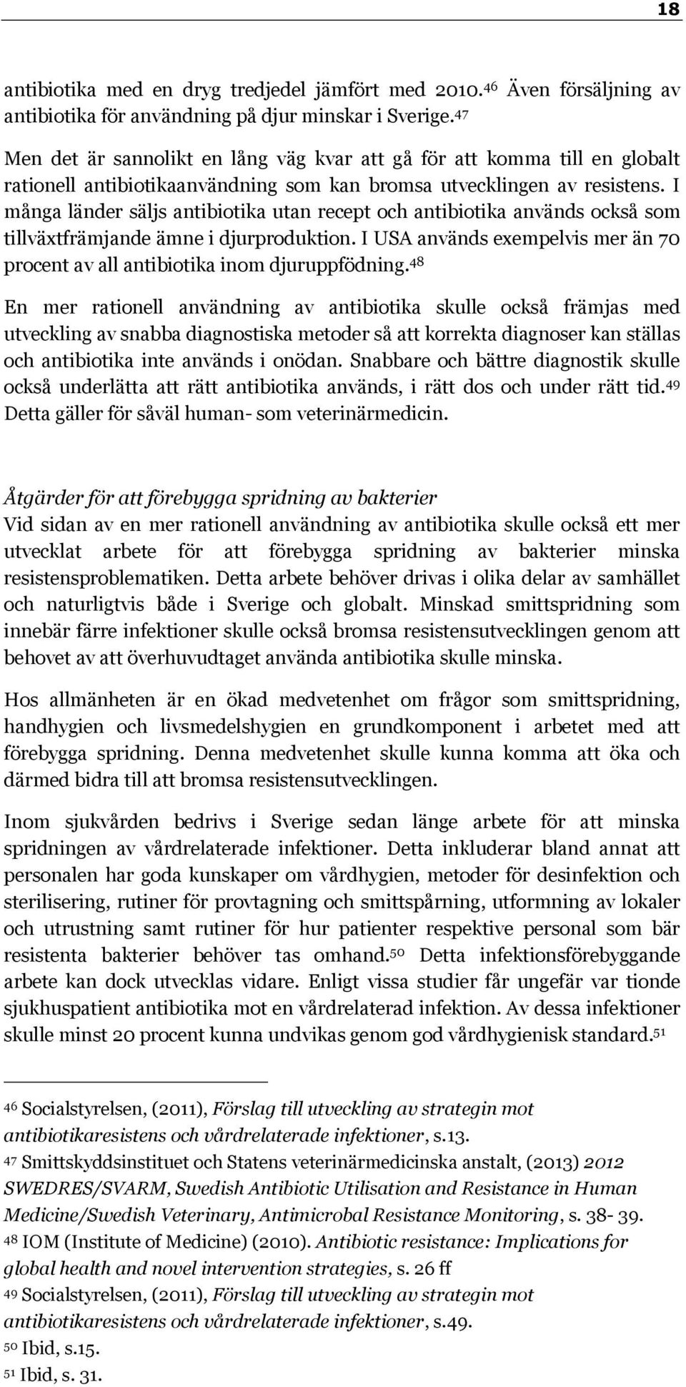 I många länder säljs antibiotika utan recept och antibiotika används också som tillväxtfrämjande ämne i djurproduktion.