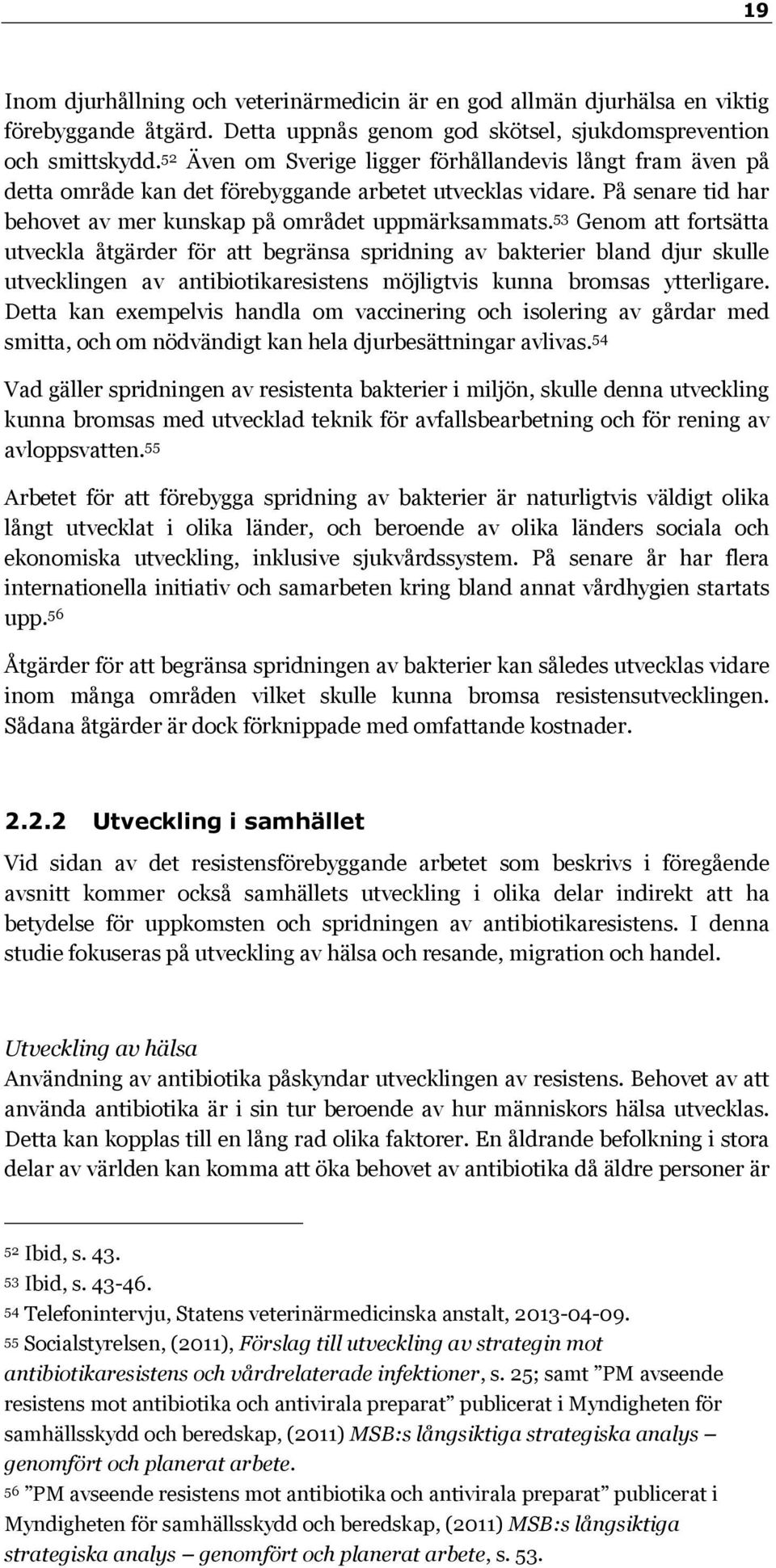 53 Genom att fortsätta utveckla åtgärder för att begränsa spridning av bakterier bland djur skulle utvecklingen av antibiotikaresistens möjligtvis kunna bromsas ytterligare.