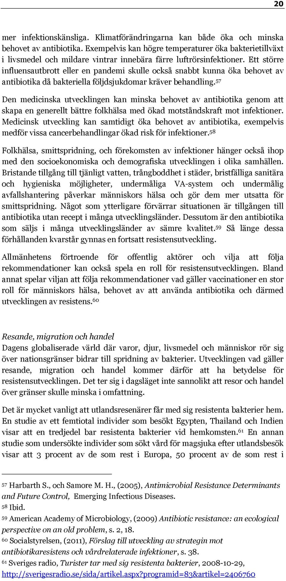 Ett större influensautbrott eller en pandemi skulle också snabbt kunna öka behovet av antibiotika då bakteriella följdsjukdomar kräver behandling.