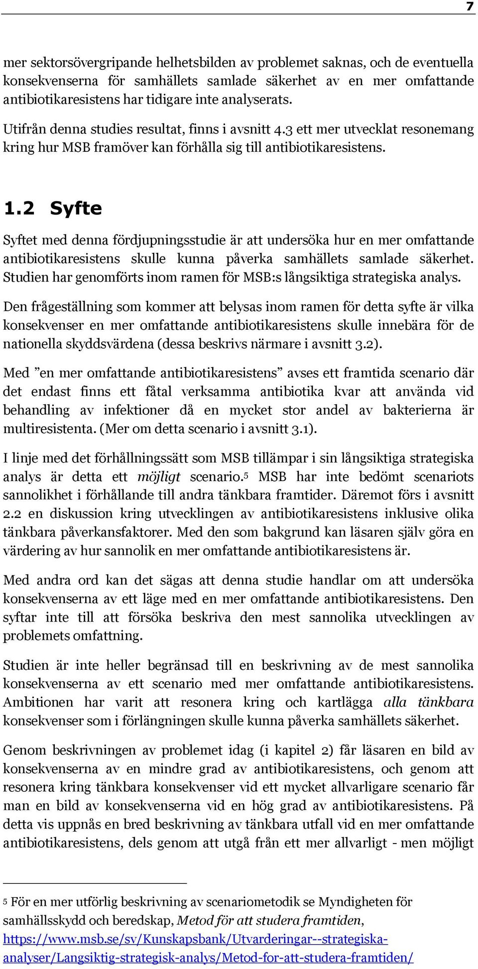 2 Syfte Syftet med denna fördjupningsstudie är att undersöka hur en mer omfattande antibiotikaresistens skulle kunna påverka samhällets samlade säkerhet.