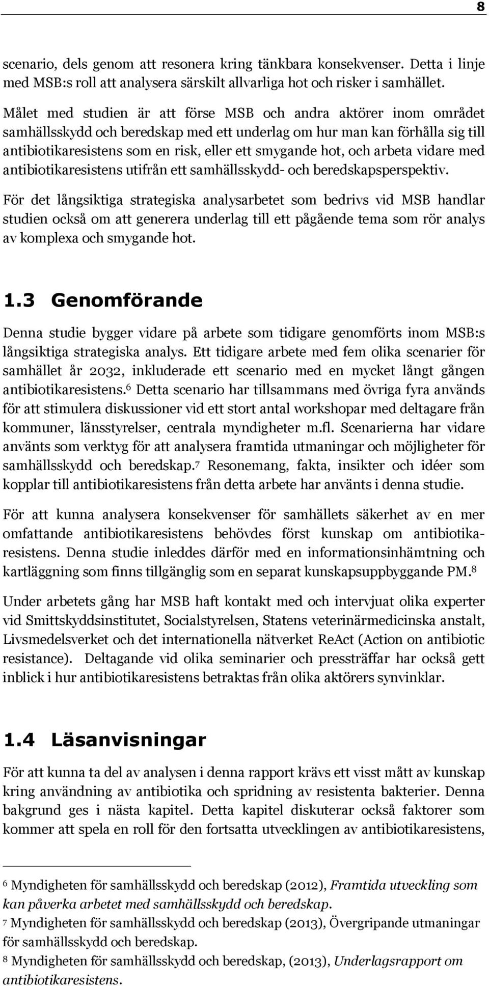 hot, och arbeta vidare med antibiotikaresistens utifrån ett samhällsskydd- och beredskapsperspektiv.