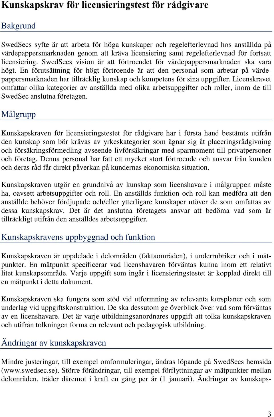 En förutsättning för högt förtroende är att den personal som arbetar på värdepappersmarknaden har tillräcklig kunskap och kompetens för sina uppgifter.