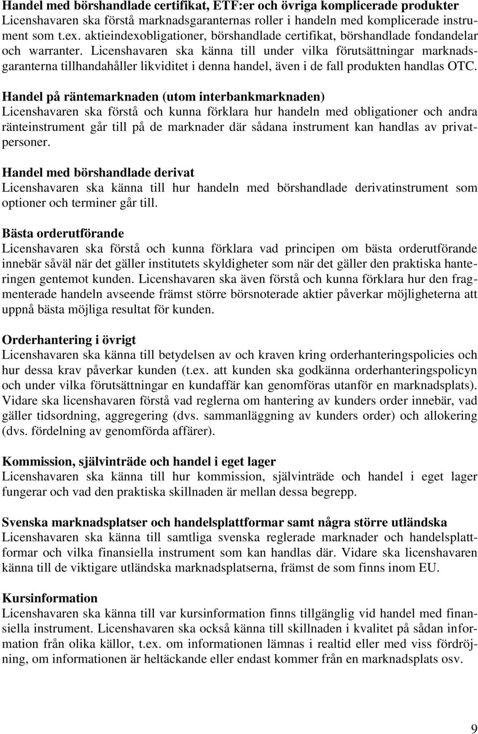 Licenshavaren ska känna till under vilka förutsättningar marknadsgaranterna tillhandahåller likviditet i denna handel, även i de fall produkten handlas OTC.