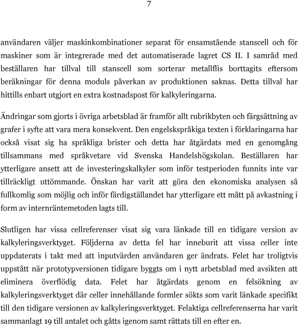 Detta tillval har hittills enbart utgjort en extra kostnadspost för kalkyleringarna.