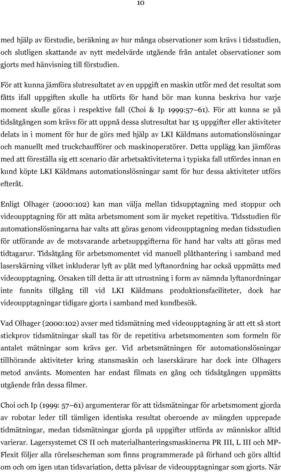 För att kunna jämföra slutresultatet av en uppgift en maskin utför med det resultat som fåtts ifall uppgiften skulle ha utförts för hand bör man kunna beskriva hur varje moment skulle göras i