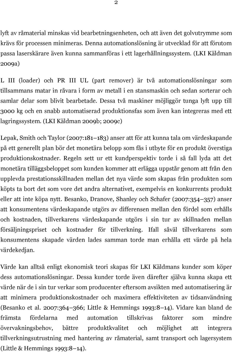 (LKI Käldman 2009a) L III (loader) och PR III UL (part remover) är två automationslösningar som tillsammans matar in råvara i form av metall i en stansmaskin och sedan sorterar och samlar delar som