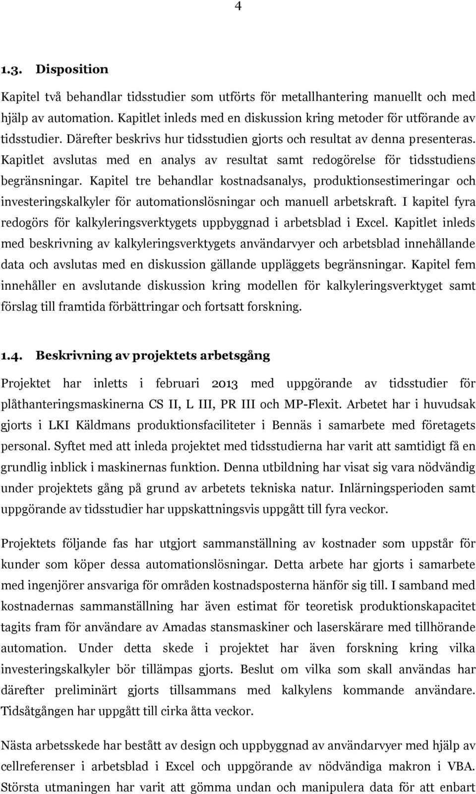 Kapitel tre behandlar kostnadsanalys, produktionsestimeringar och investeringskalkyler för automationslösningar och manuell arbetskraft.