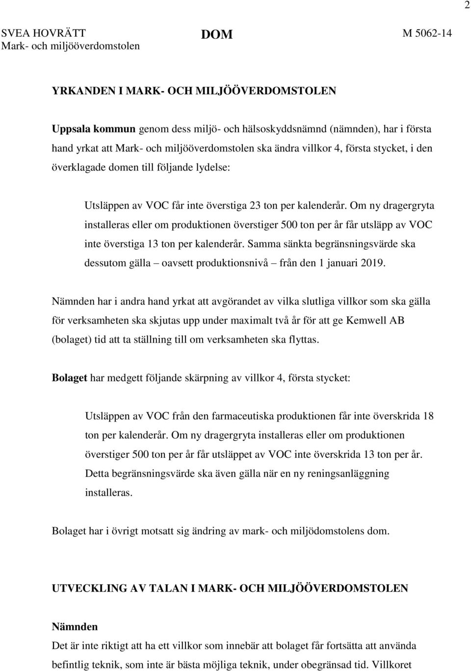 Om ny dragergryta installeras eller om produktionen överstiger 500 ton per år får utsläpp av VOC inte överstiga 13 ton per kalenderår.