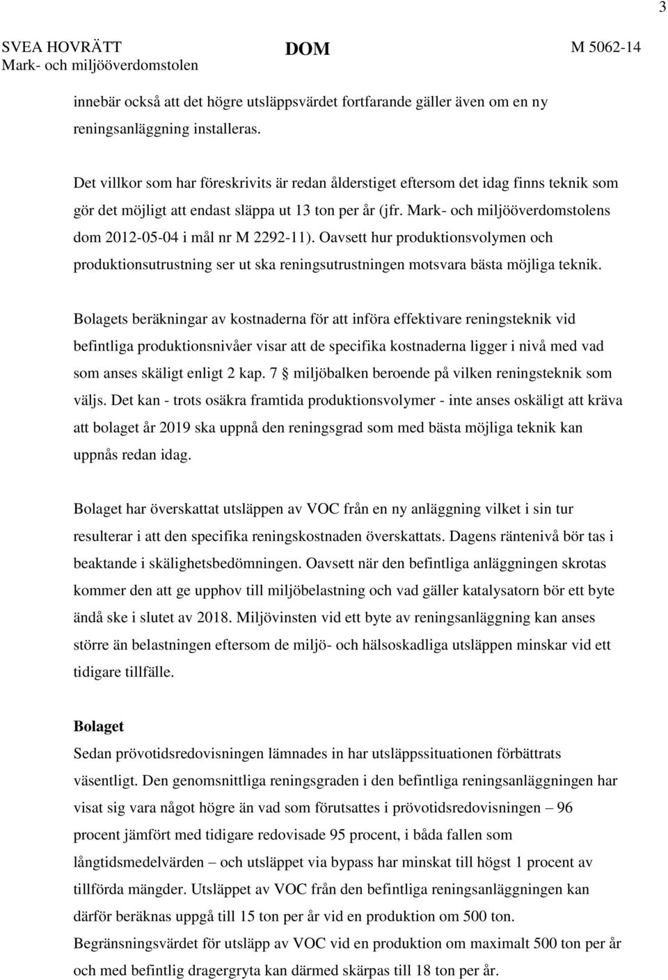 Mark- och miljööverdomstolens dom 2012-05-04 i mål nr M 2292-11). Oavsett hur produktionsvolymen och produktionsutrustning ser ut ska reningsutrustningen motsvara bästa möjliga teknik.