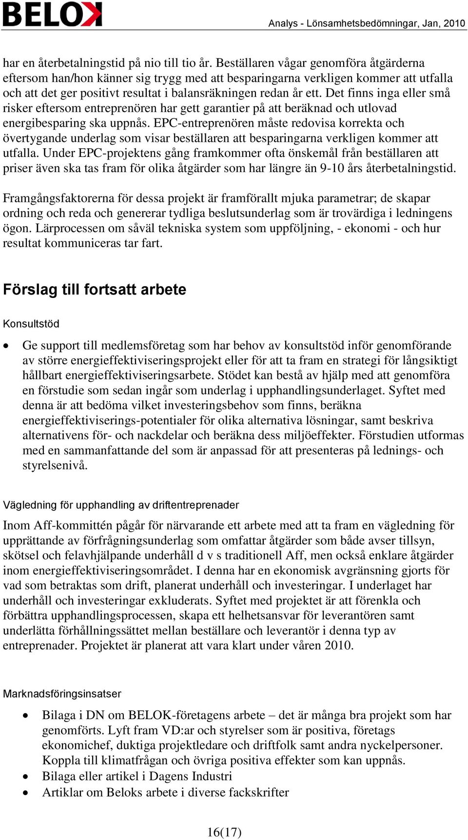 Det finns inga eller små risker eftersom entreprenören har gett garantier på att beräknad och utlovad energibesparing ska uppnås.