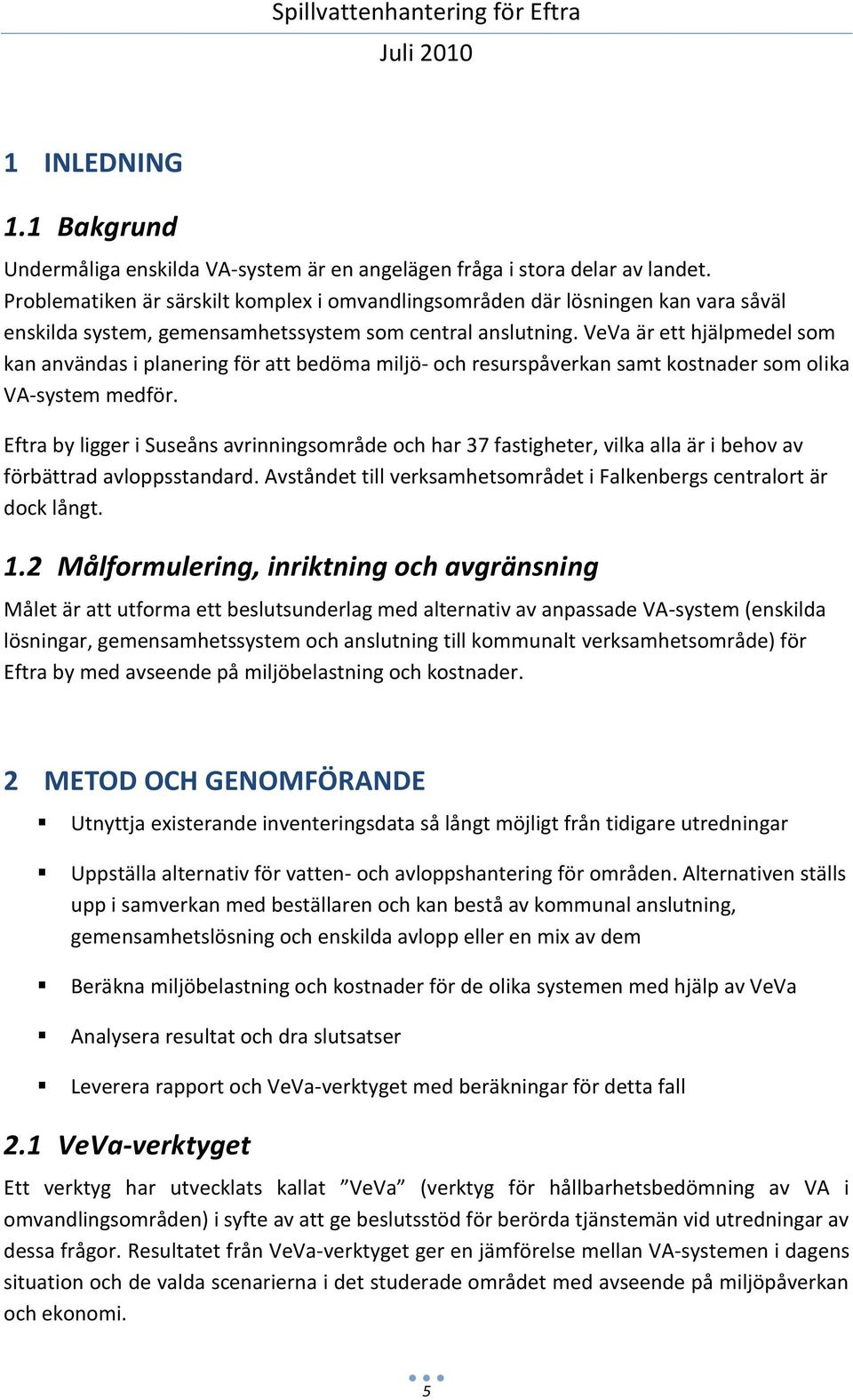 VeVa är ett hjälpmedel som kan användas i planering för att bedöma miljö- och resurspåverkan samt kostnader som olika VA-system medför.