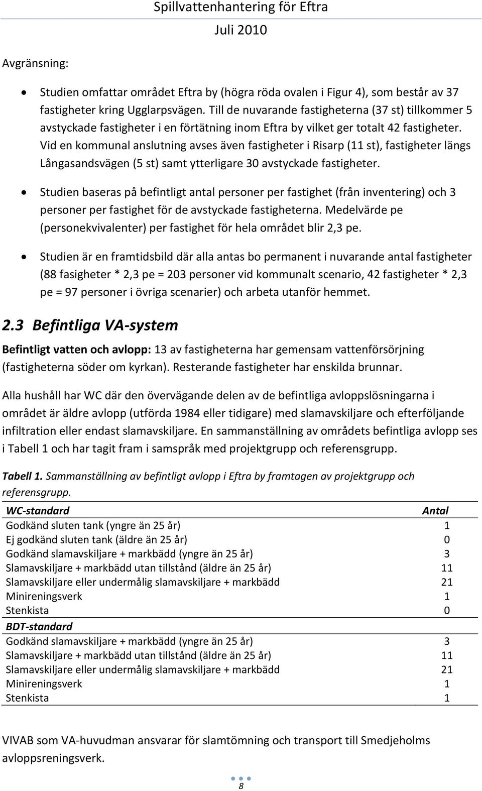 Vid en kommunal anslutning avses även fastigheter i Risarp (11 st), fastigheter längs Långasandsvägen (5 st) samt ytterligare 30 avstyckade fastigheter.