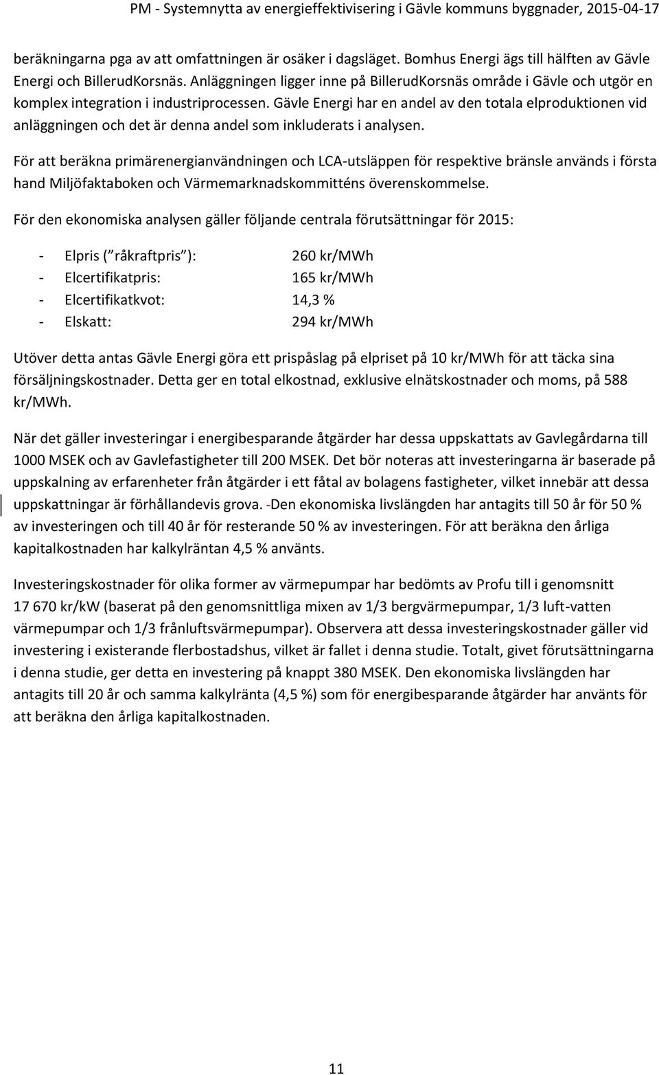 Gävle Energi har en andel av den totala elproduktionen vid anläggningen och det är denna andel som inkluderats i analysen.