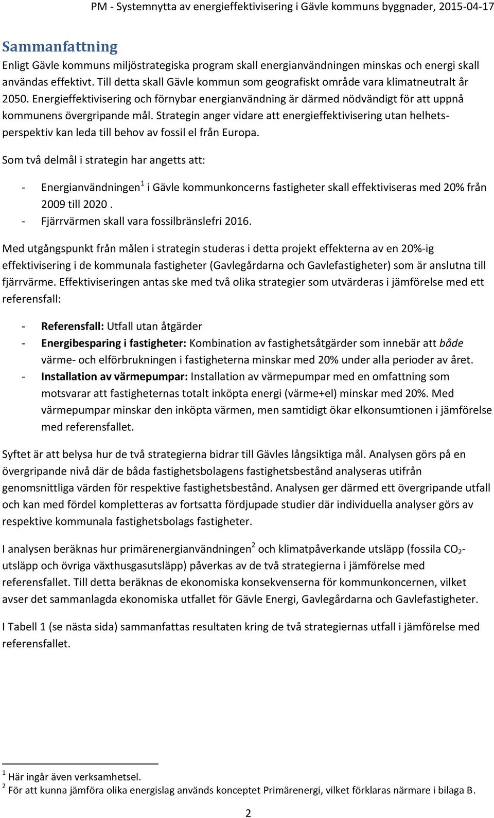 Strategin anger vidare att energieffektivisering utan helhetsperspektiv kan leda till behov av fossil el från Europa.