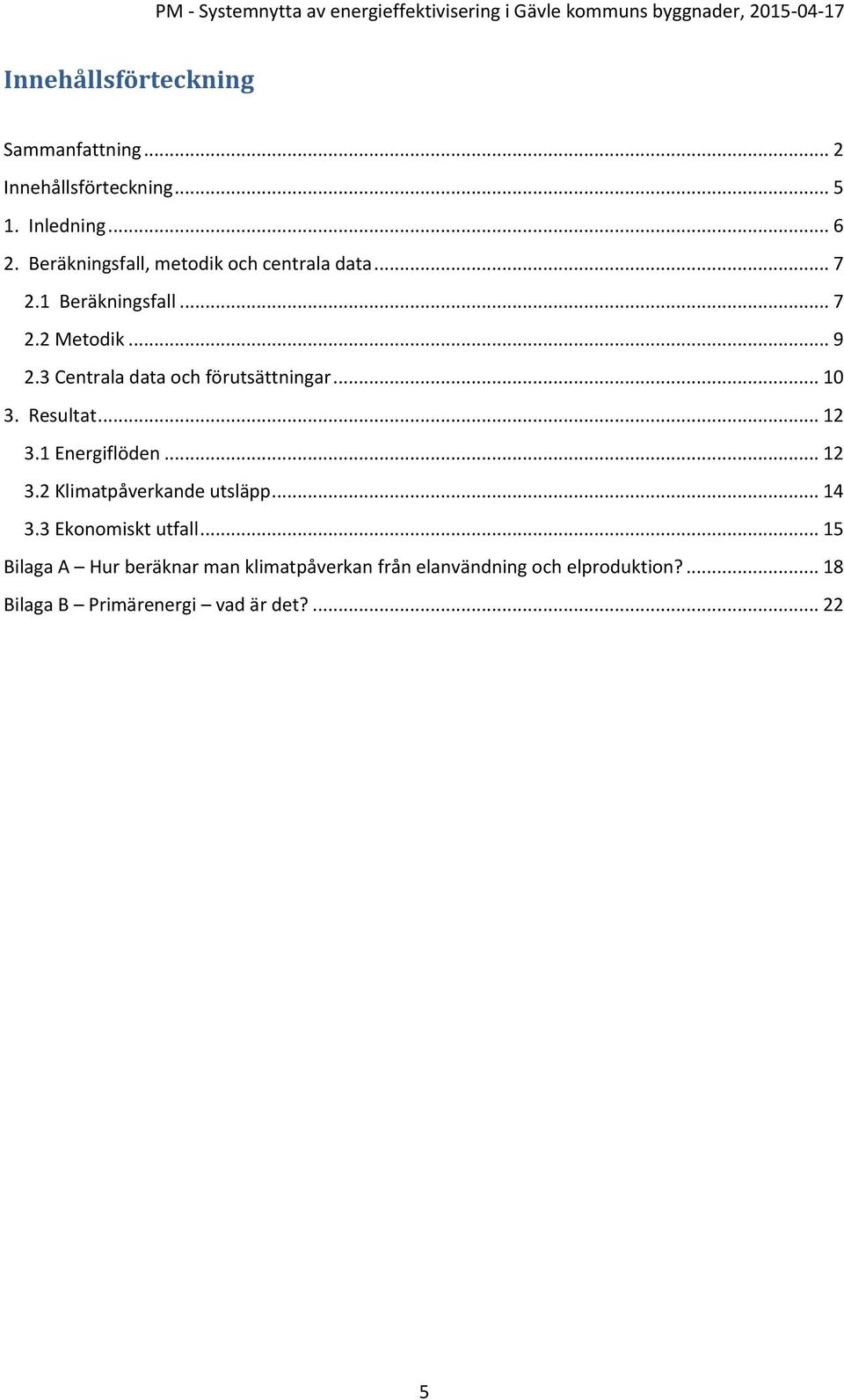 3 Centrala data och förutsättningar... 10 3. Resultat... 12 3.1 Energiflöden... 12 3.2 Klimatpåverkande utsläpp.