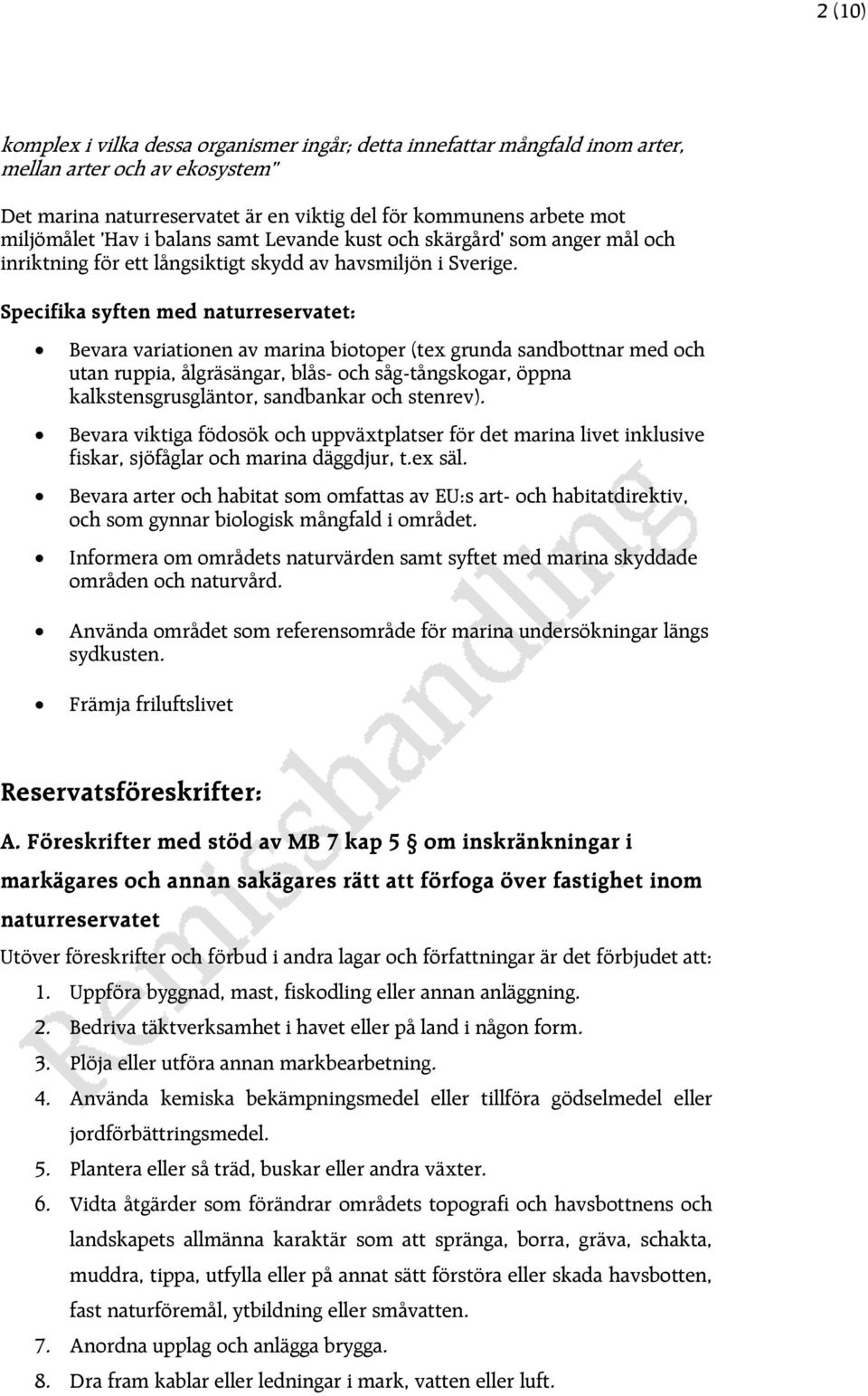 Specifika syften med naturreservatet: Bevara variationen av marina biotoper (tex grunda sandbottnar med och utan ruppia, ålgräsängar, blås- och såg-tångskogar, öppna kalkstensgrusgläntor, sandbankar