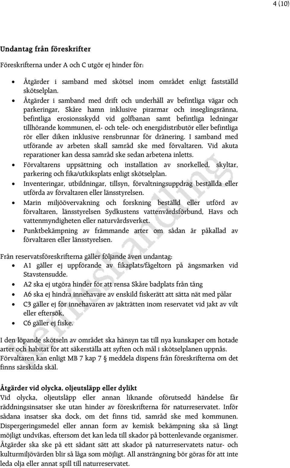 tillhörande kommunen, el- och tele- och energidistributör eller befintliga rör eller diken inklusive rensbrunnar för dränering. I samband med utförande av arbeten skall samråd ske med förvaltaren.