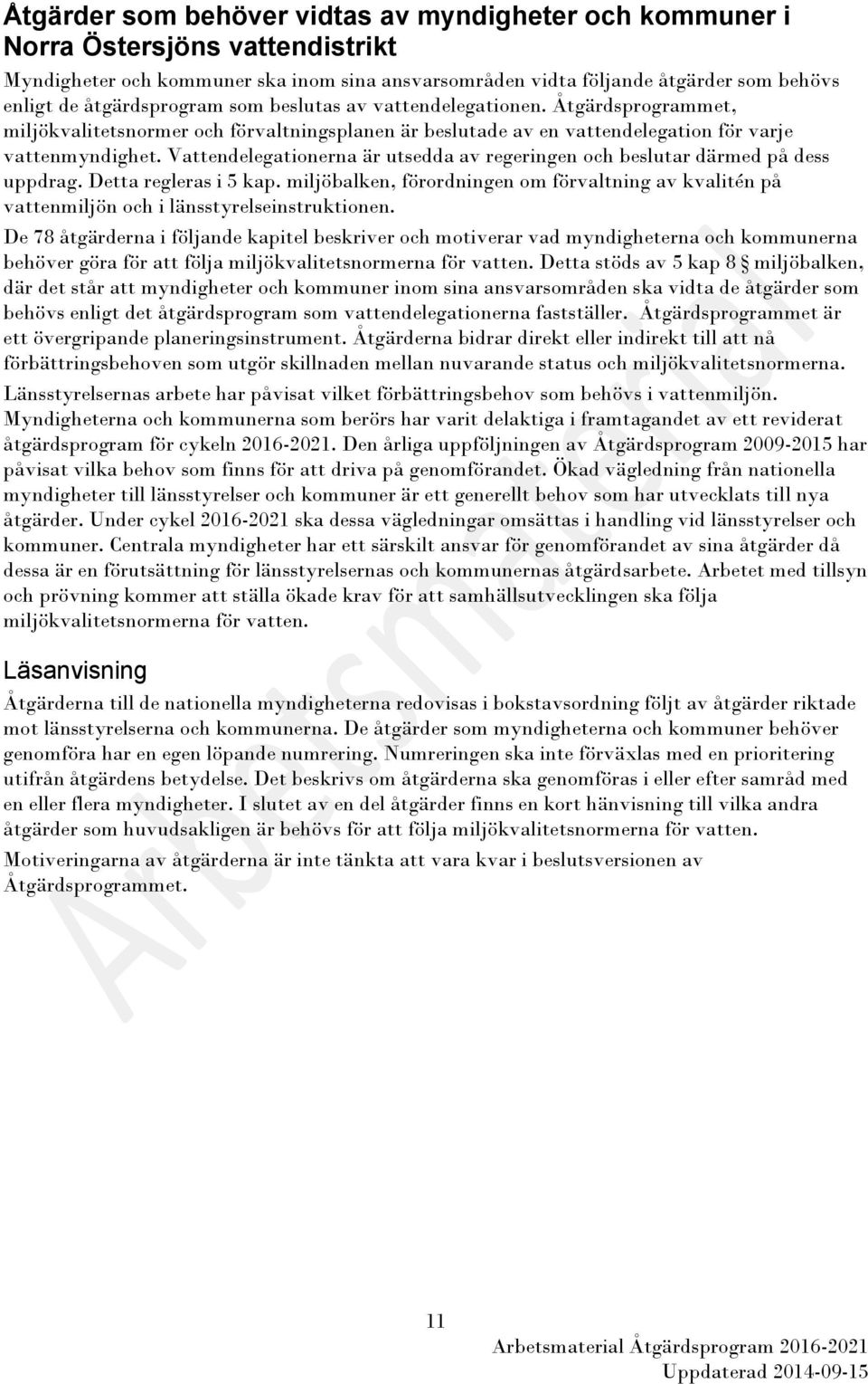 Vattendelegationerna är utsedda av regeringen och beslutar därmed på dess uppdrag. Detta regleras i 5 kap.