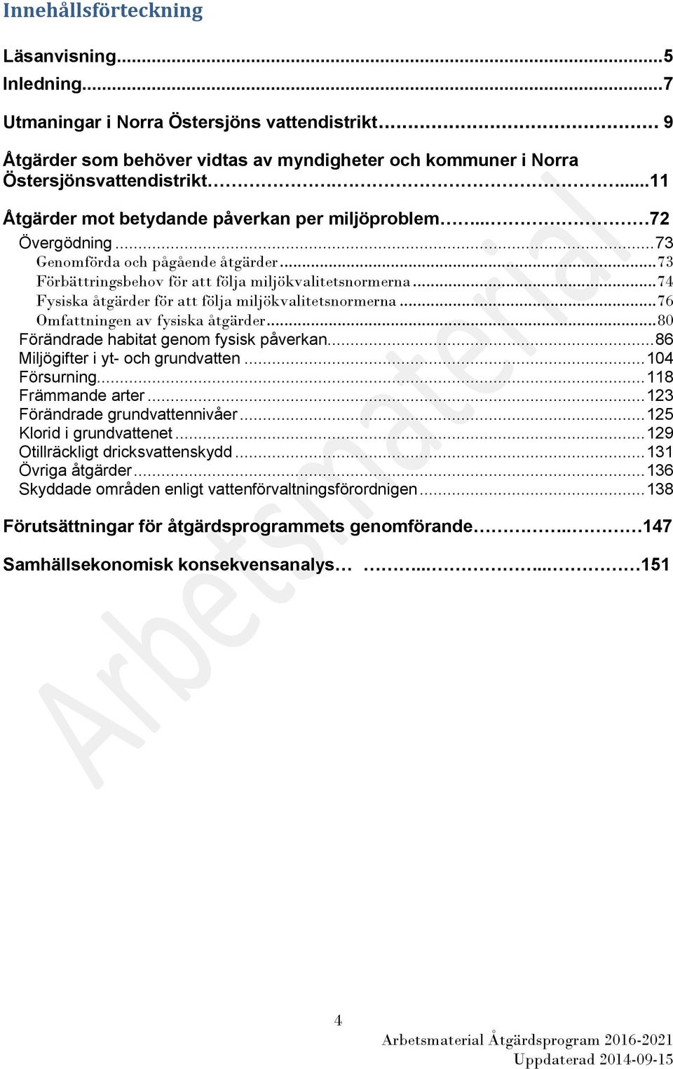 .. 74 Fysiska åtgärder för att följa miljökvalitetsnormerna... 76 Omfattningen av fysiska åtgärder... 80 Förändrade habitat genom fysisk påverkan... 86 Miljögifter i yt- och grundvatten.