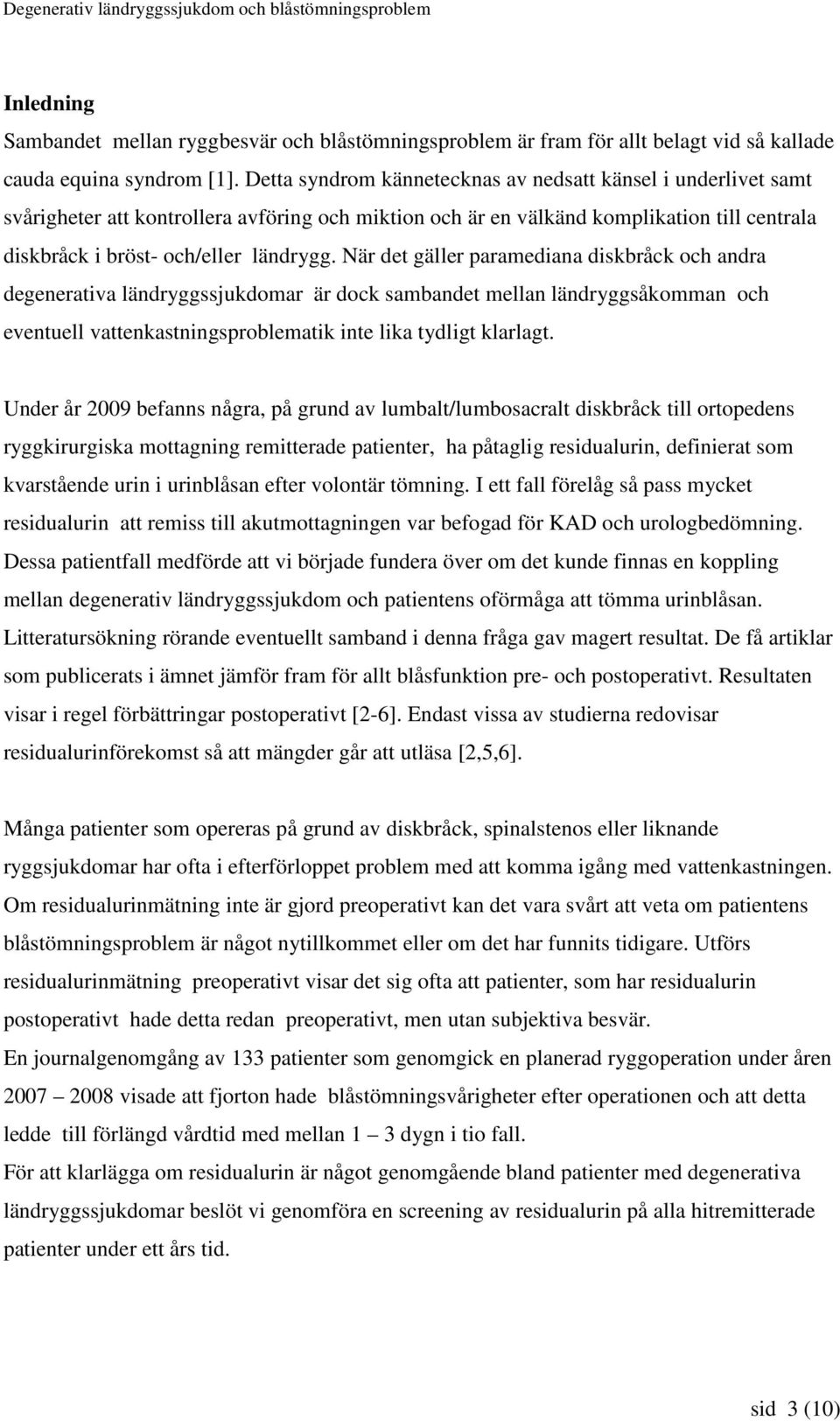 När det gäller paramediana diskbråck och andra degenerativa ländryggssjukdomar är dock sambandet mellan ländryggsåkomman och eventuell vattenkastningsproblematik inte lika tydligt klarlagt.