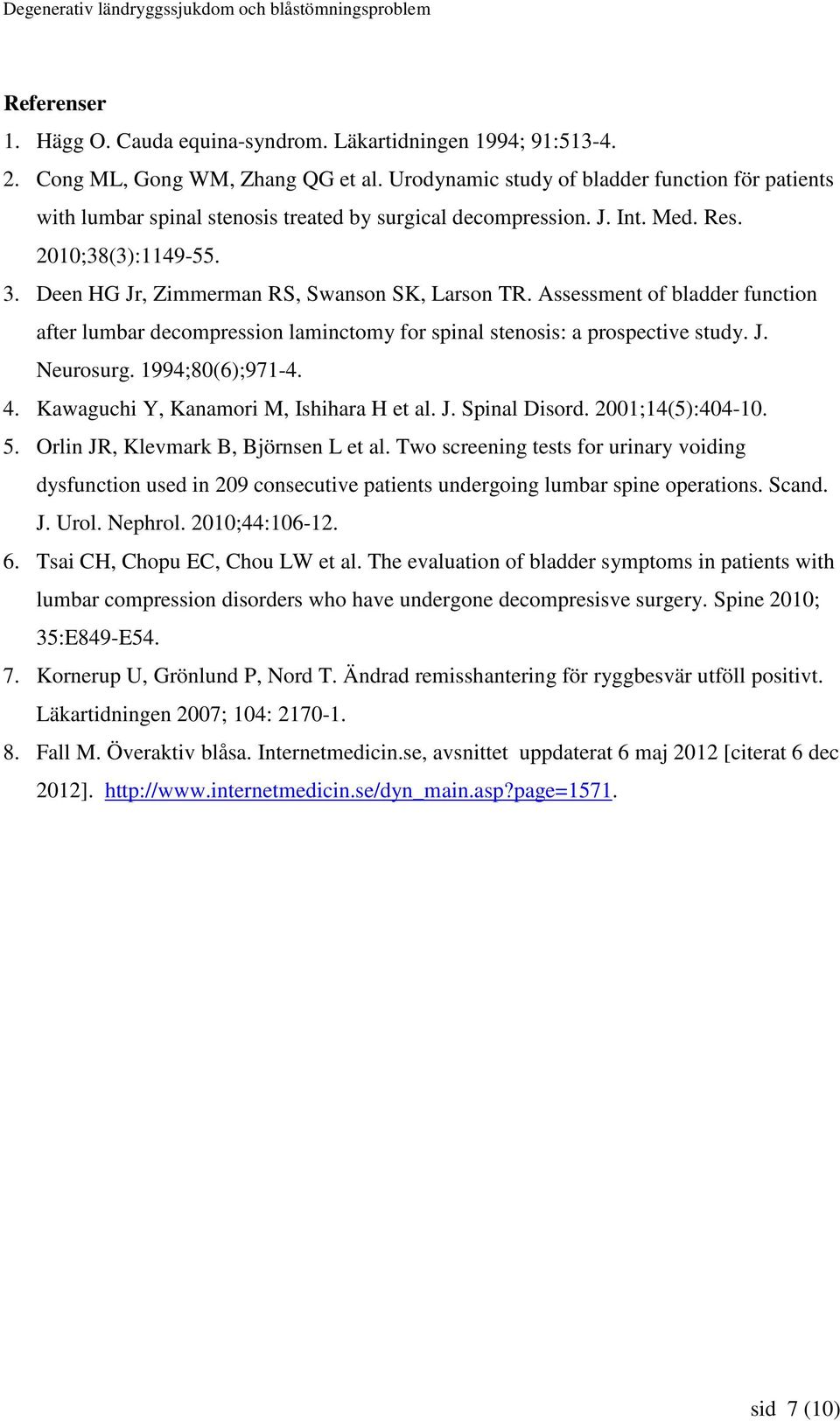 Assessment of bladder function after lumbar decompression laminctomy for spinal stenosis: a prospective study. J. Neurosurg. 1994;8(6);971-4. 4. Kawaguchi Y, Kanamori M, Ishihara H et al. J. Spinal Disord.