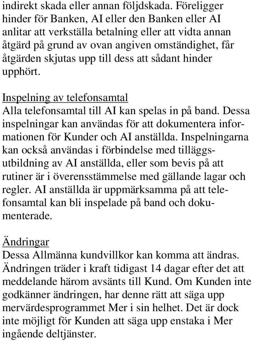 sådant hinder upphört. Inspelning av telefonsamtal Alla telefonsamtal till AI kan spelas in på band. Dessa inspelningar kan användas för att dokumentera informationen för Kunder och AI anställda.