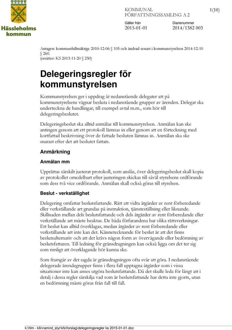 Delegat ska underteckna de handlingar, till exempel avtal m.m., som hör till delegeringsbeslutet. Delegeringsbeslut ska alltid anmälas till kommunstyrelsen.