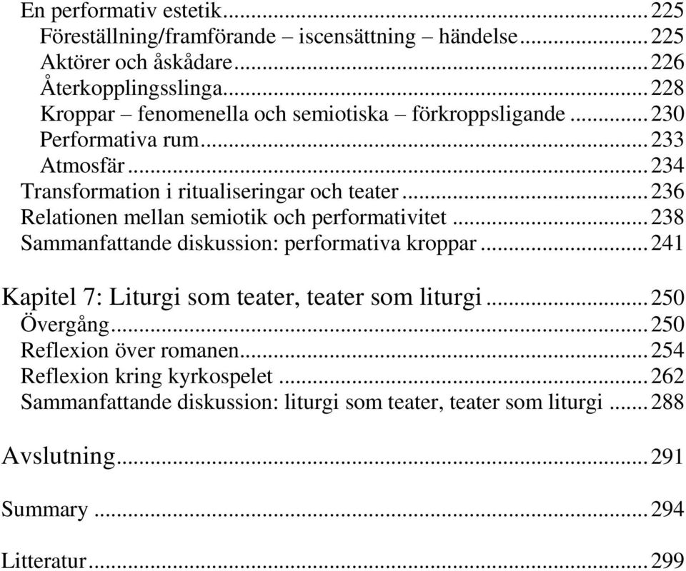 .. 236 Relationen mellan semiotik och performativitet... 238 Sammanfattande diskussion: performativa kroppar... 241 Kapitel 7: Liturgi som teater, teater som liturgi.