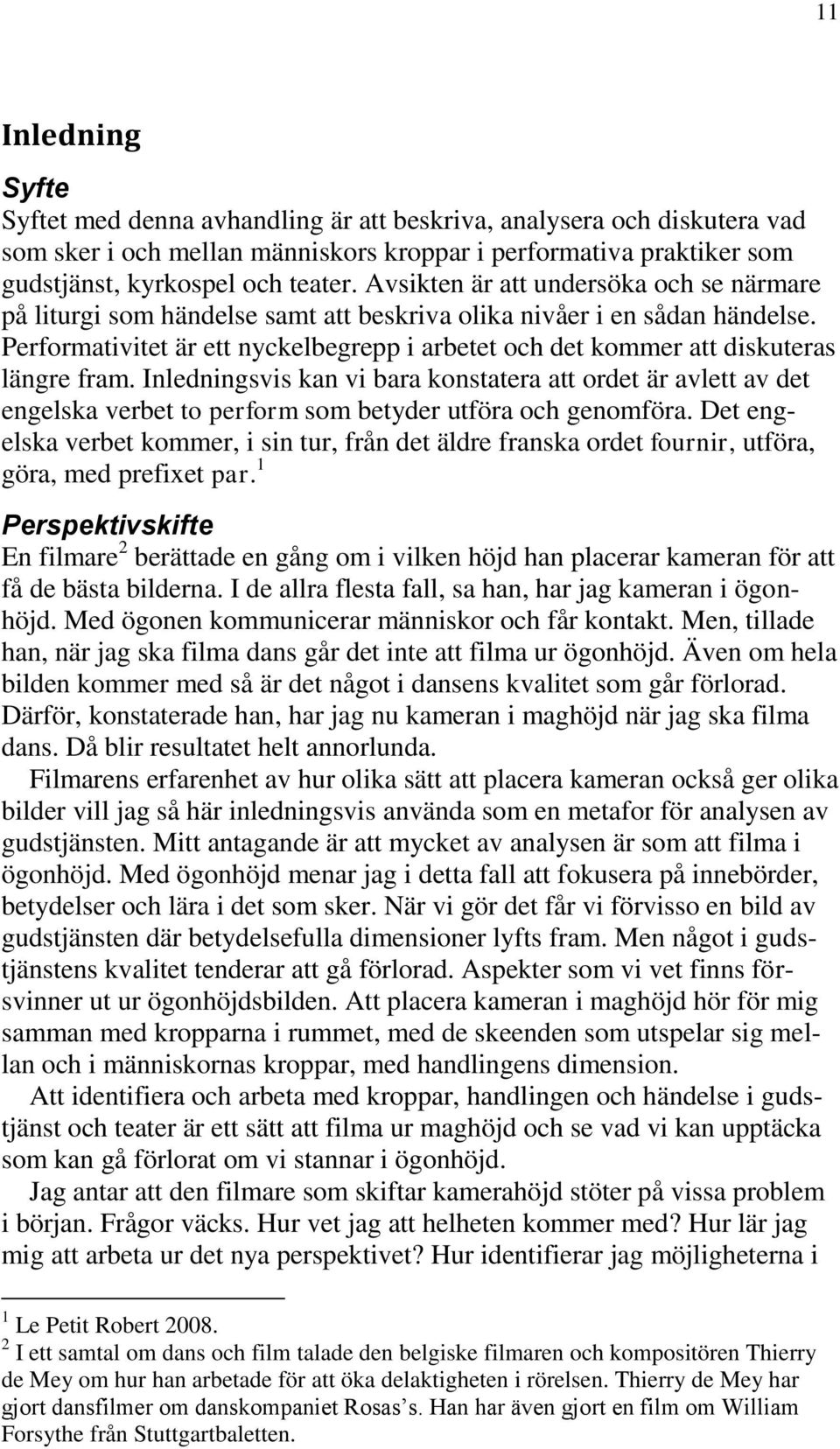 Performativitet är ett nyckelbegrepp i arbetet och det kommer att diskuteras längre fram.