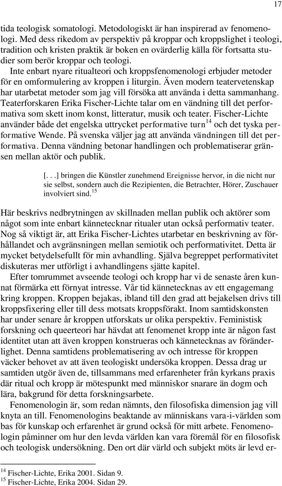 Inte enbart nyare ritualteori och kroppsfenomenologi erbjuder metoder för en omformulering av kroppen i liturgin.