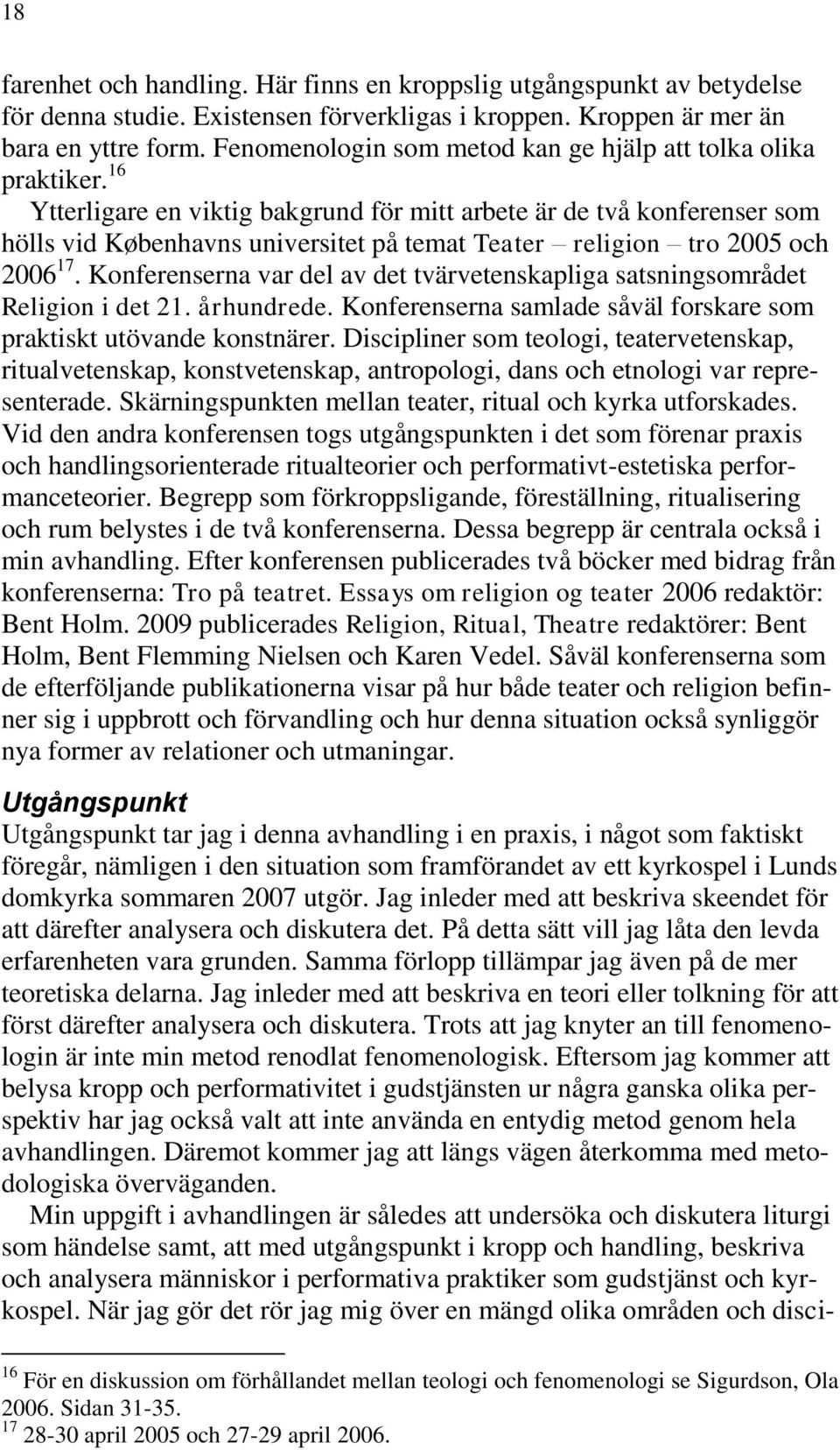 16 Ytterligare en viktig bakgrund för mitt arbete är de två konferenser som hölls vid Københavns universitet på temat Teater religion tro 2005 och 2006 17.