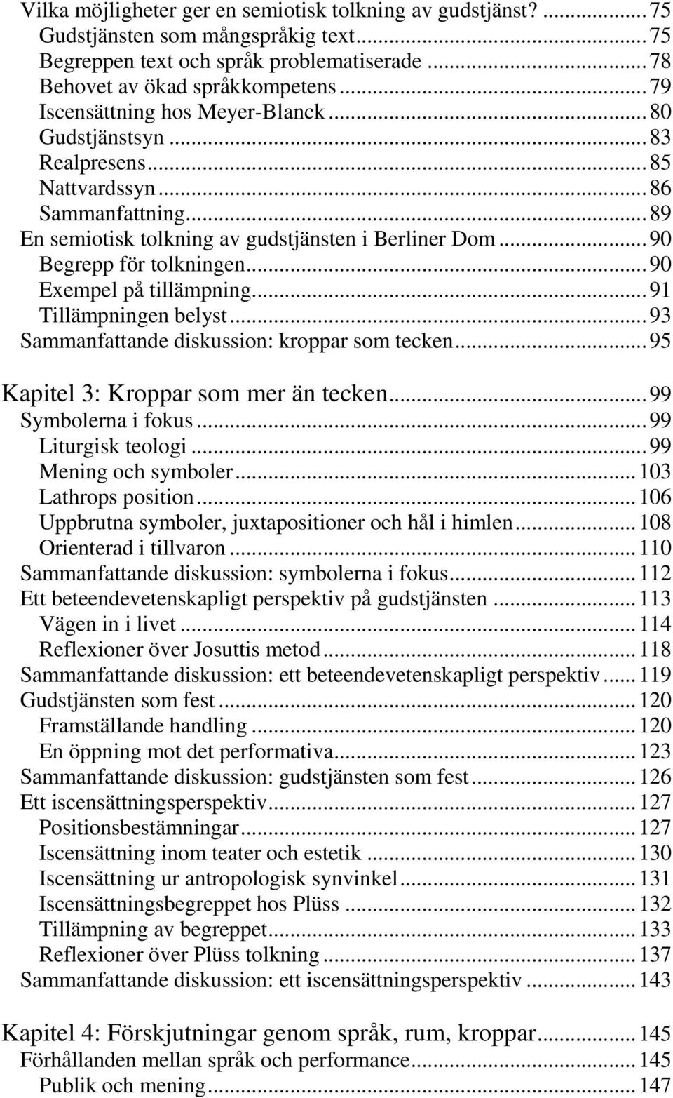 .. 90 Begrepp för tolkningen... 90 Exempel på tillämpning... 91 Tillämpningen belyst... 93 Sammanfattande diskussion: kroppar som tecken... 95 Kapitel 3: Kroppar som mer än tecken.