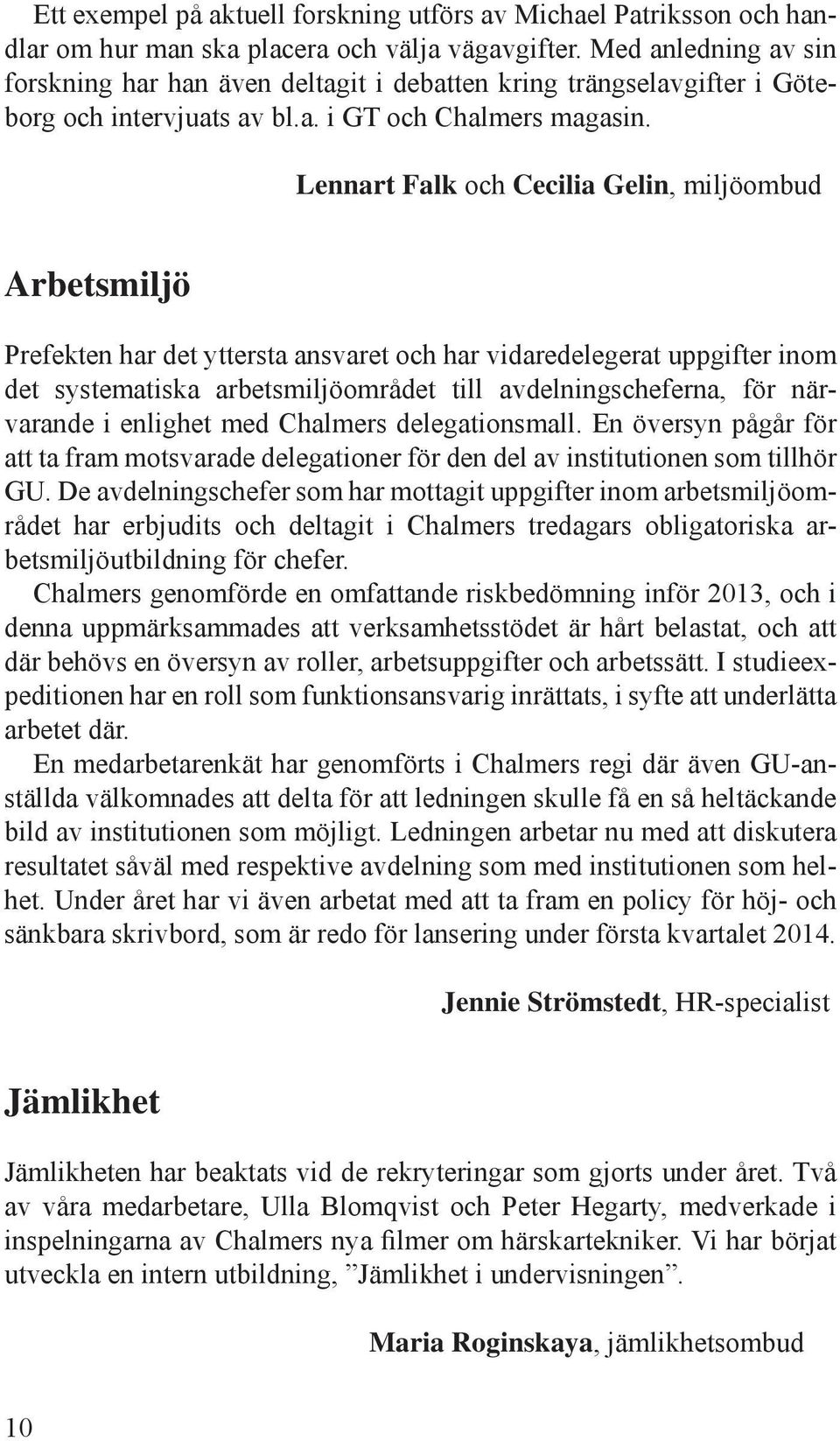 Lennart Falk och Cecilia Gelin, miljöombud Arbetsmiljö Prefekten har det yttersta ansvaret och har vidaredelegerat uppgifter inom det systematiska arbetsmiljöområdet till avdelningscheferna, för