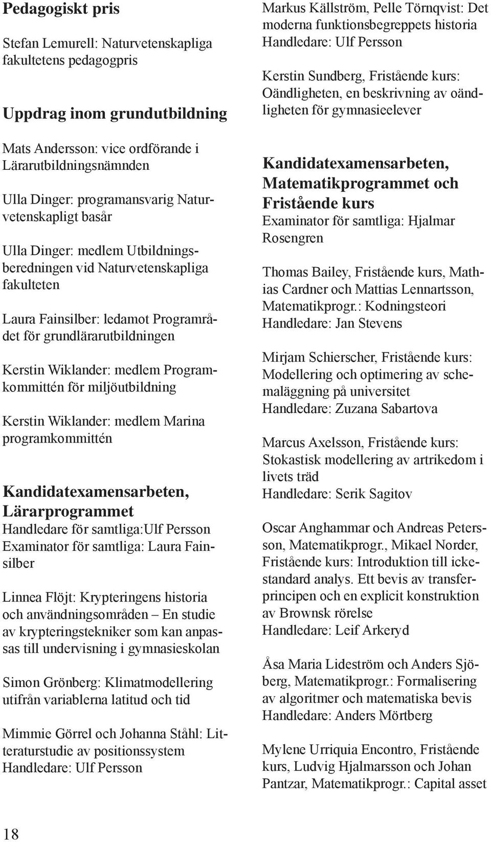 Programkommittén för miljöutbildning Kerstin Wiklander: medlem Marina programkommittén Kandidatexamensarbeten, Lärarprogrammet Handledare för samtliga:ulf Persson Examinator för samtliga: Laura