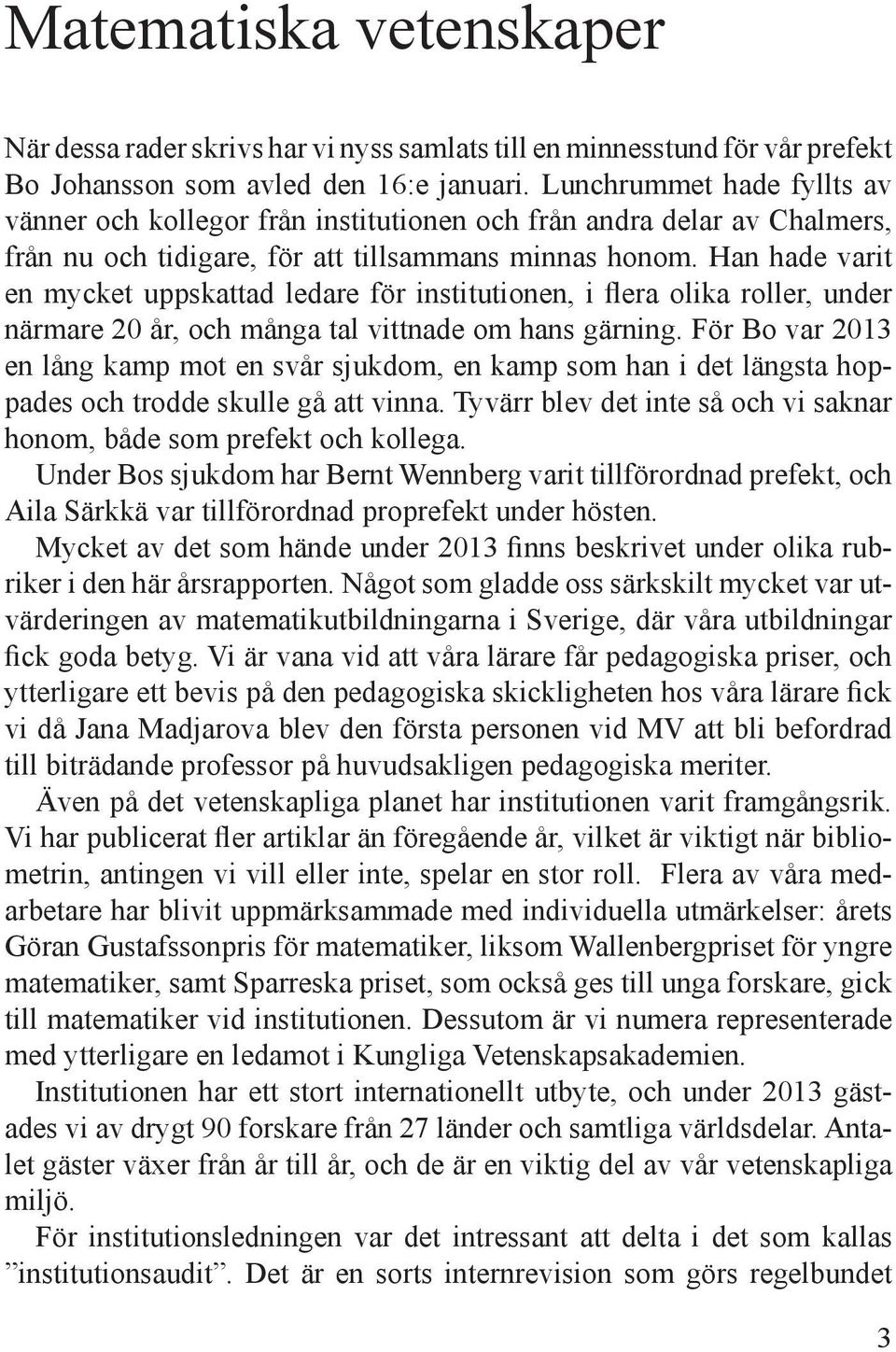 Han hade varit en mycket uppskattad ledare för institutionen, i flera olika roller, under närmare 20 år, och många tal vittnade om hans gärning.