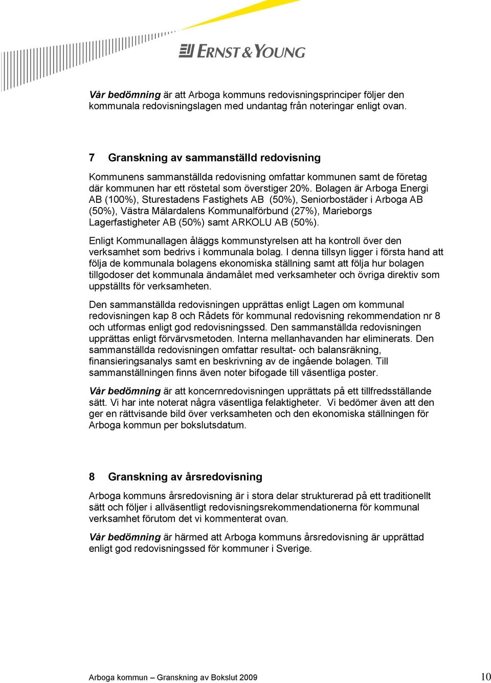 Bolagen är Arboga Energi AB (100%), Sturestadens Fastighets AB (50%), Seniorbostäder i Arboga AB (50%), Västra Mälardalens Kommunalförbund (27%), Marieborgs Lagerfastigheter AB (50%) samt ARKOLU AB