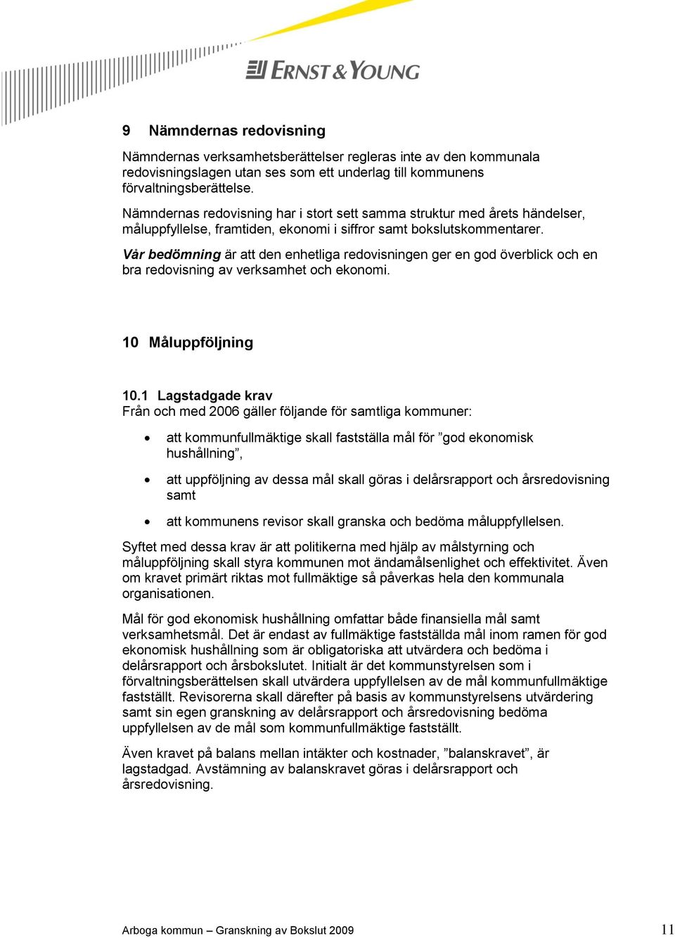 Vår bedömning är att den enhetliga redovisningen ger en god överblick och en bra redovisning av verksamhet och ekonomi. 10 Måluppföljning 10.