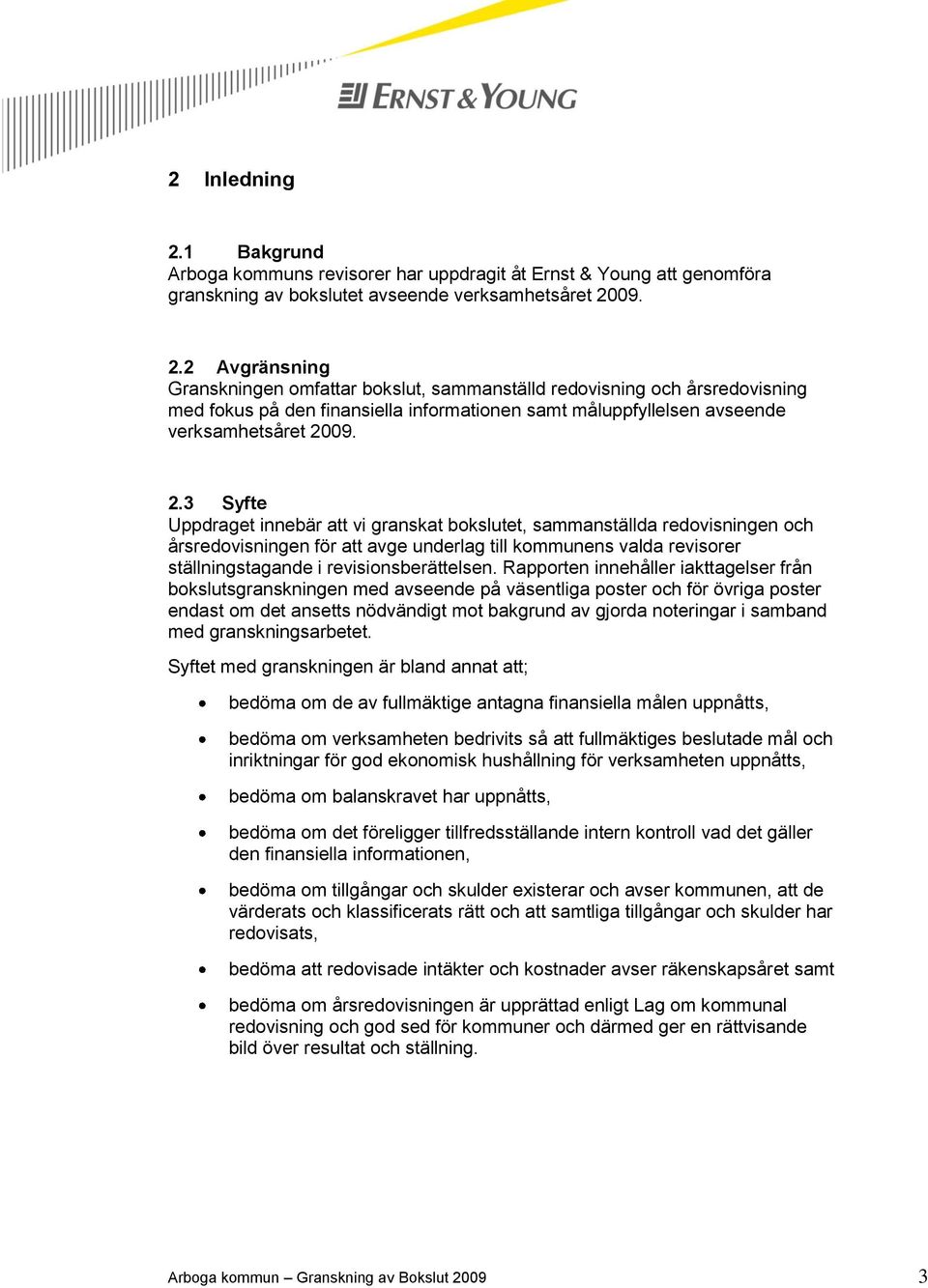 Rapporten innehåller iakttagelser från bokslutsgranskningen med avseende på väsentliga poster och för övriga poster endast om det ansetts nödvändigt mot bakgrund av gjorda noteringar i samband med