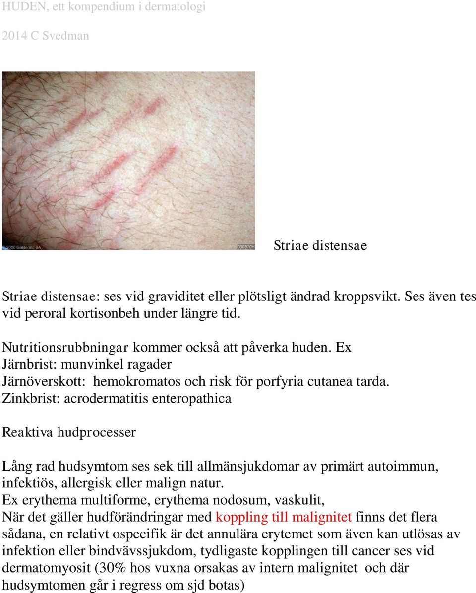 Zinkbrist: acrodermatitis enteropathica Reaktiva hudprocesser Lång rad hudsymtom ses sek till allmänsjukdomar av primärt autoimmun, infektiös, allergisk eller malign natur.