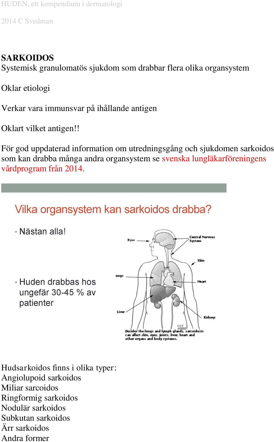 ! För god uppdaterad information om utredningsgång och sjukdomen sarkoidos som kan drabba många andra organsystem se svenska lungläkarföreningens