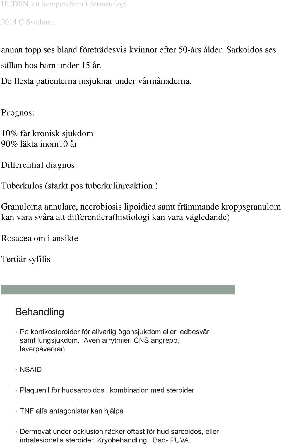 vara svåra att differentiera(histiologi kan vara vägledande) Rosacea om i ansikte Tertiär syfilis Behandling Po kortikosteroider för allvarlig ögonsjukdom eller ledbesvär samt lungsjukdom.